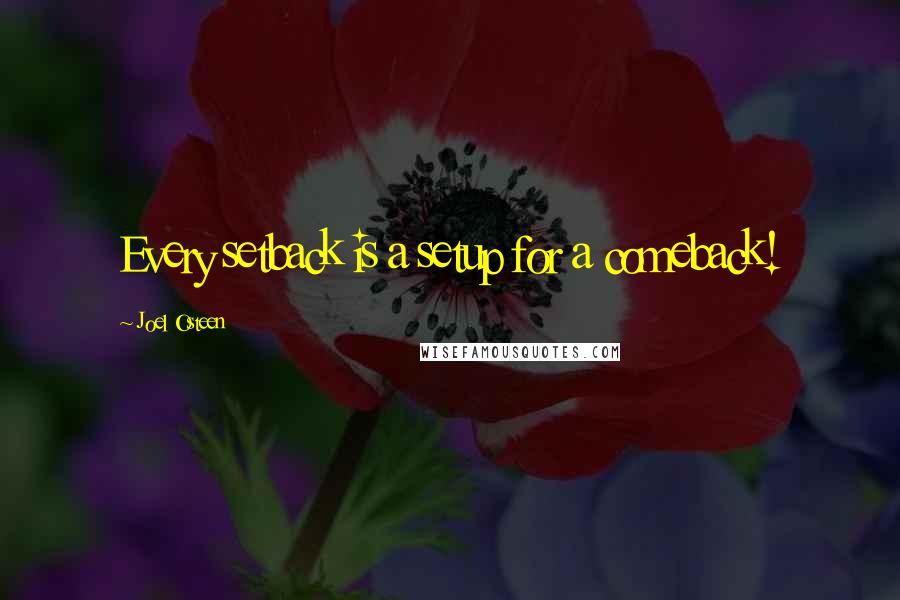 Joel Osteen Quotes: Every setback is a setup for a comeback!