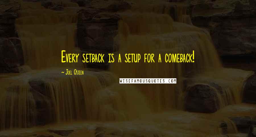 Joel Osteen Quotes: Every setback is a setup for a comeback!