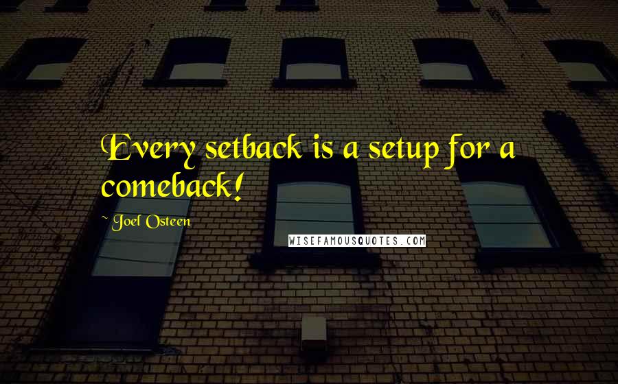 Joel Osteen Quotes: Every setback is a setup for a comeback!
