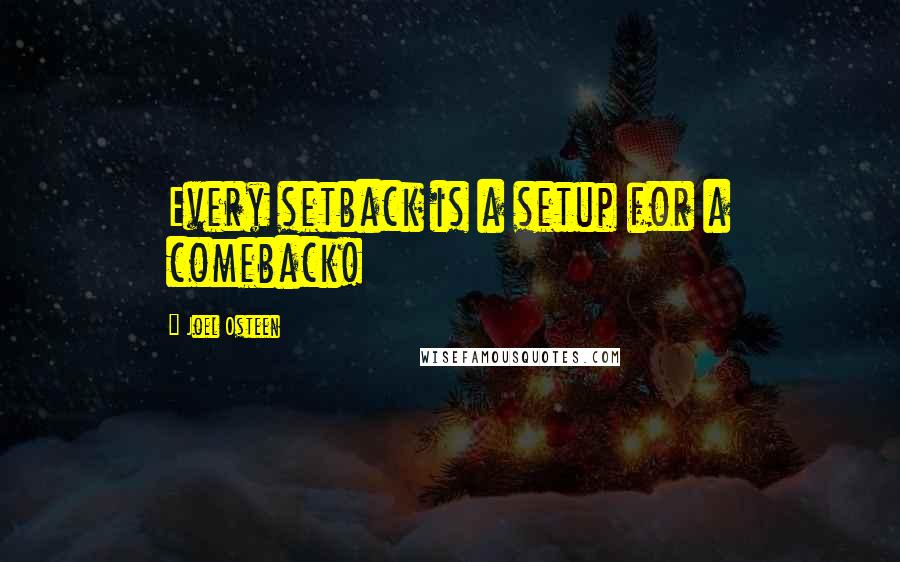 Joel Osteen Quotes: Every setback is a setup for a comeback!