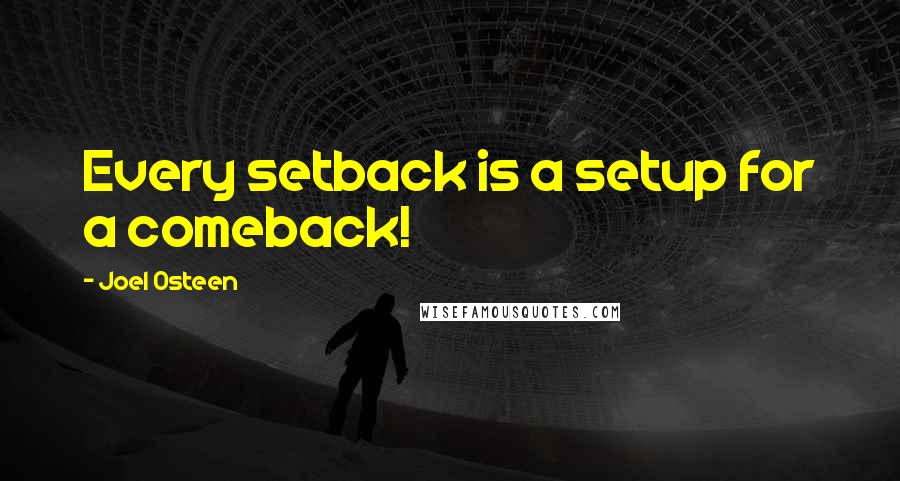 Joel Osteen Quotes: Every setback is a setup for a comeback!