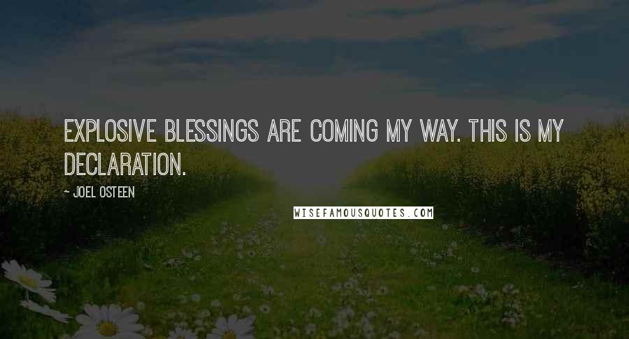 Joel Osteen Quotes: Explosive blessings are coming my way. This is my declaration.