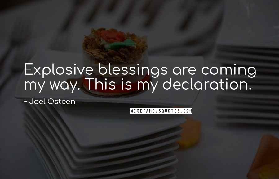 Joel Osteen Quotes: Explosive blessings are coming my way. This is my declaration.