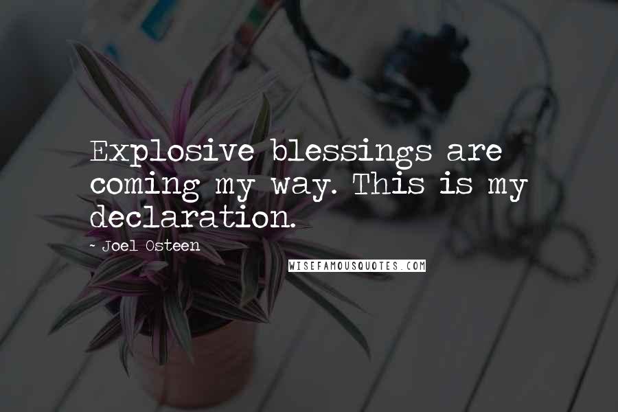 Joel Osteen Quotes: Explosive blessings are coming my way. This is my declaration.