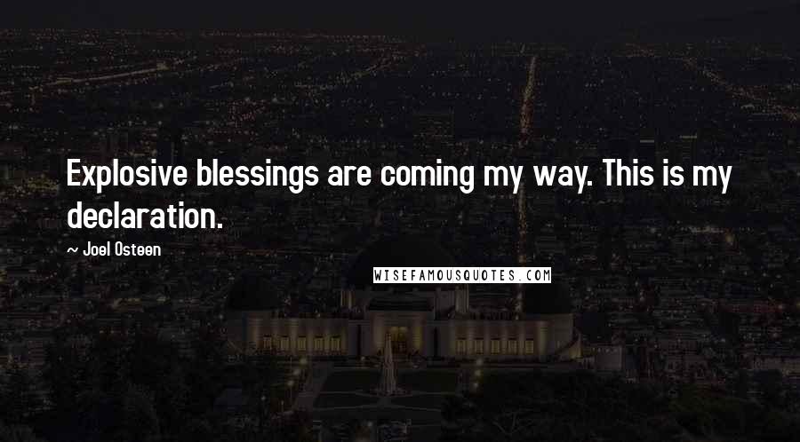 Joel Osteen Quotes: Explosive blessings are coming my way. This is my declaration.