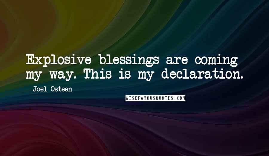 Joel Osteen Quotes: Explosive blessings are coming my way. This is my declaration.