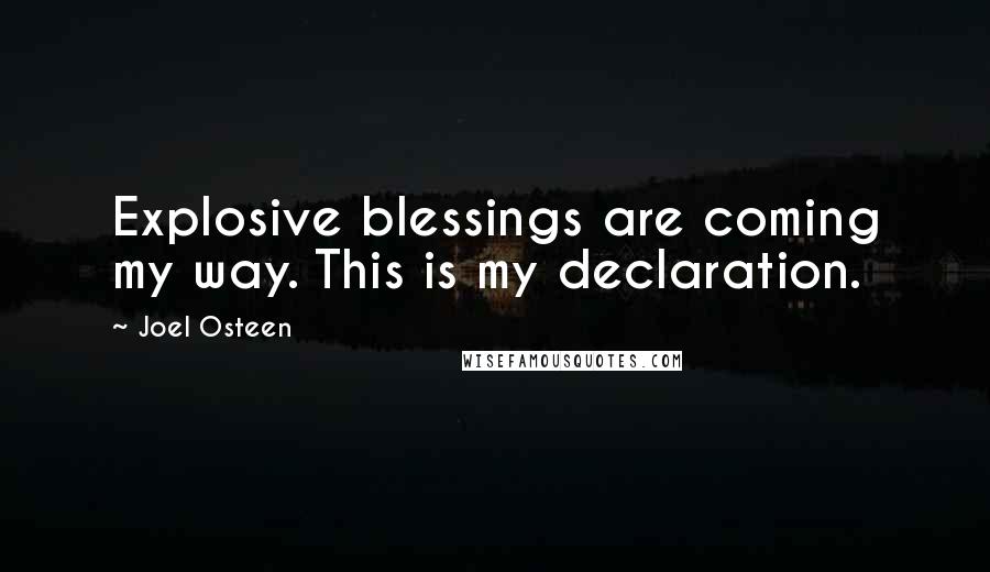 Joel Osteen Quotes: Explosive blessings are coming my way. This is my declaration.