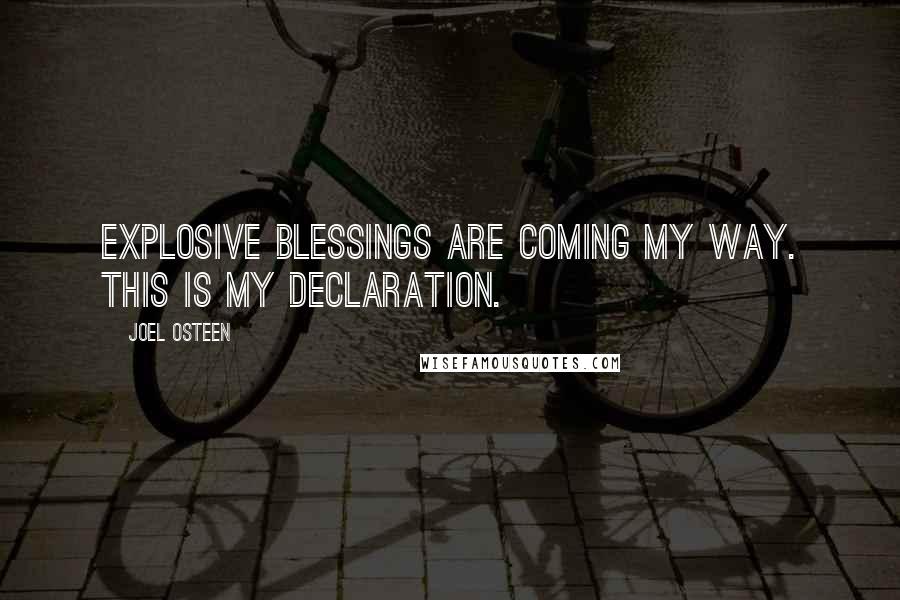 Joel Osteen Quotes: Explosive blessings are coming my way. This is my declaration.