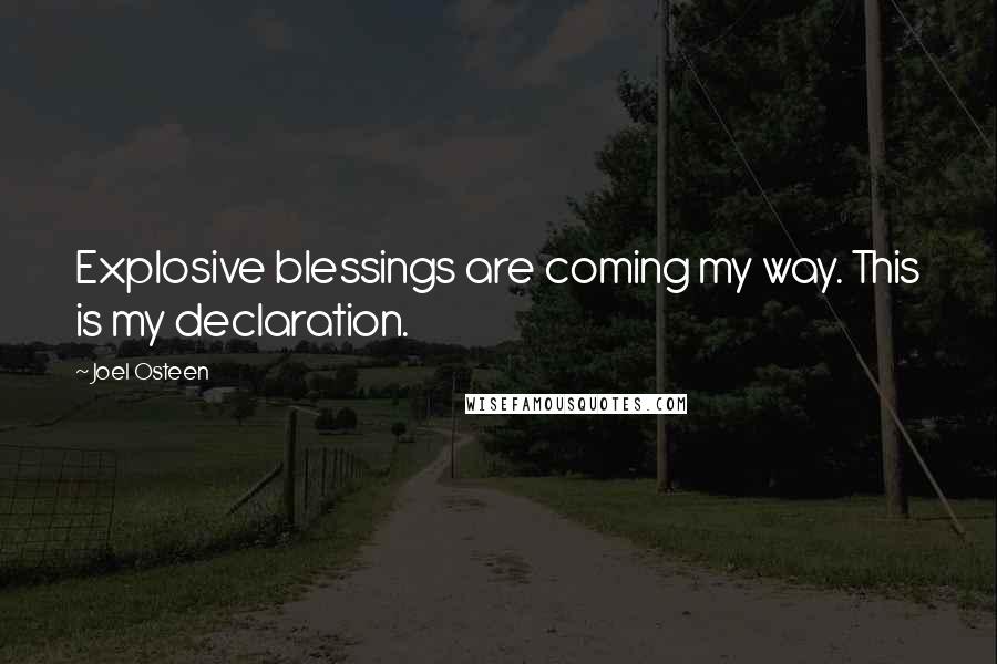 Joel Osteen Quotes: Explosive blessings are coming my way. This is my declaration.