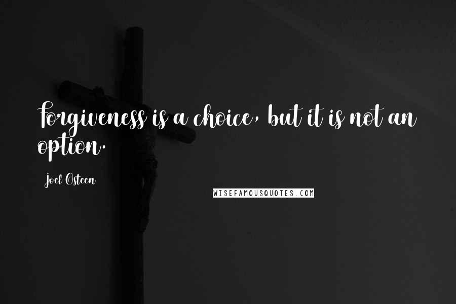 Joel Osteen Quotes: Forgiveness is a choice, but it is not an option.