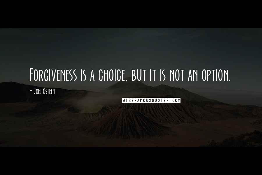 Joel Osteen Quotes: Forgiveness is a choice, but it is not an option.