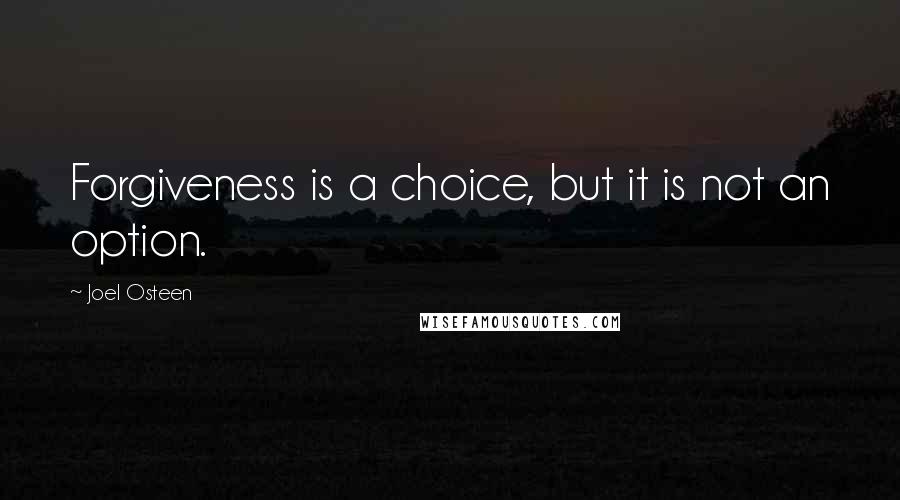 Joel Osteen Quotes: Forgiveness is a choice, but it is not an option.