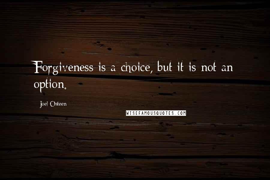 Joel Osteen Quotes: Forgiveness is a choice, but it is not an option.