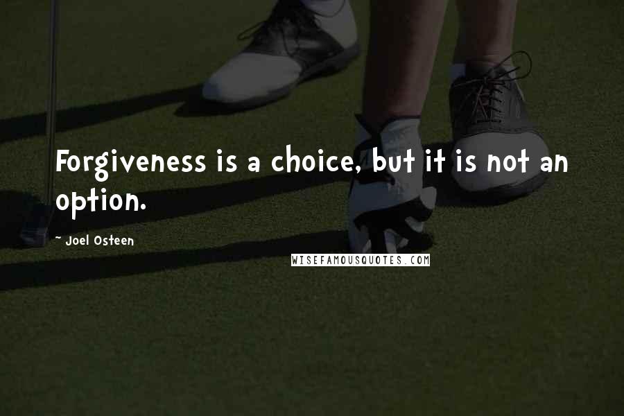 Joel Osteen Quotes: Forgiveness is a choice, but it is not an option.