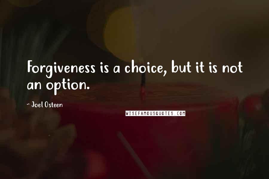 Joel Osteen Quotes: Forgiveness is a choice, but it is not an option.