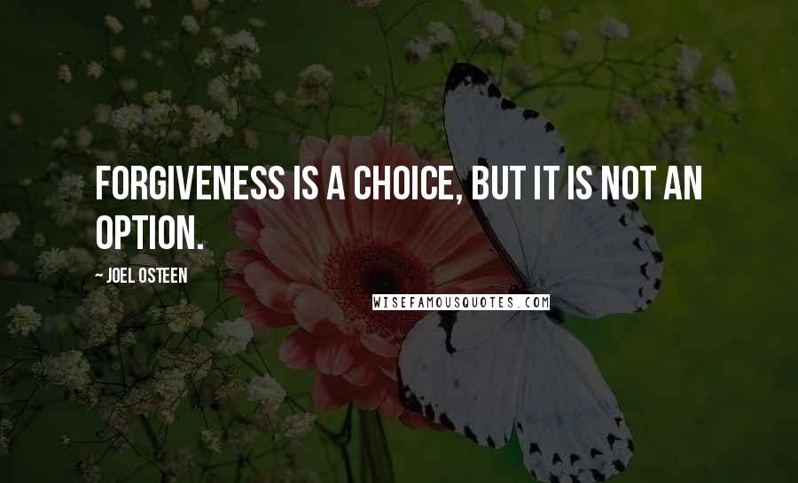 Joel Osteen Quotes: Forgiveness is a choice, but it is not an option.