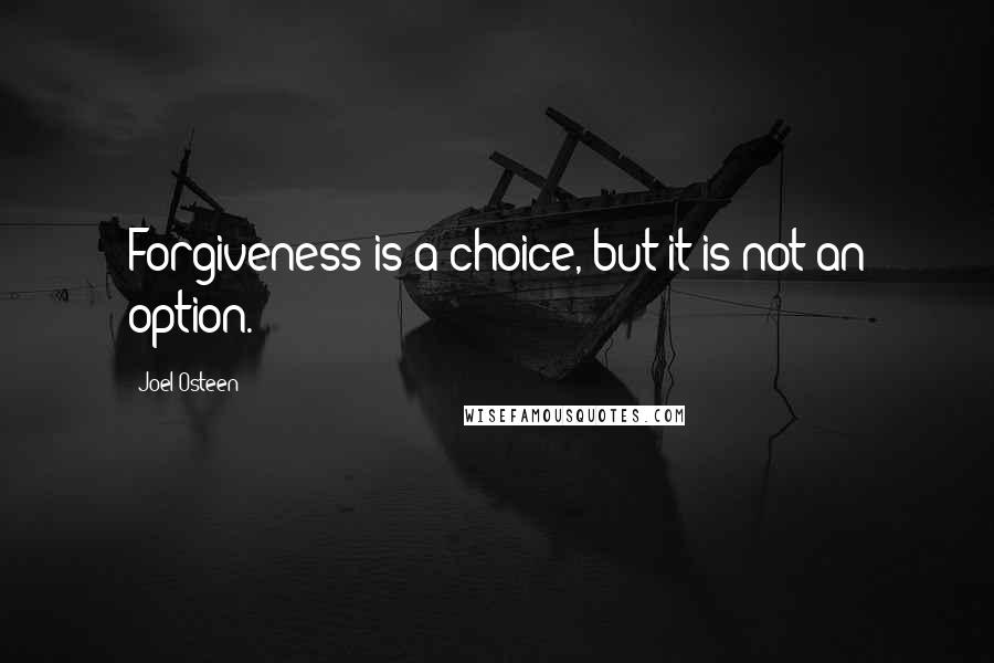 Joel Osteen Quotes: Forgiveness is a choice, but it is not an option.