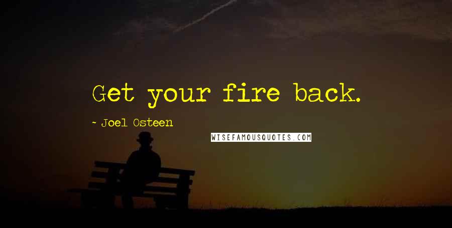 Joel Osteen Quotes: Get your fire back.