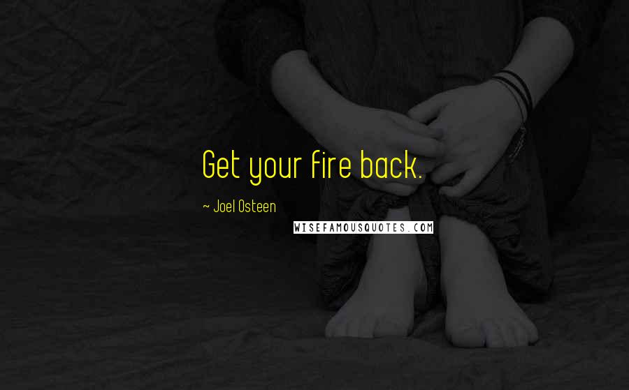 Joel Osteen Quotes: Get your fire back.