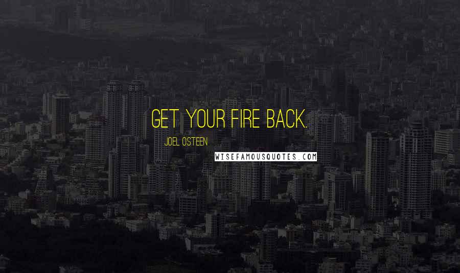 Joel Osteen Quotes: Get your fire back.