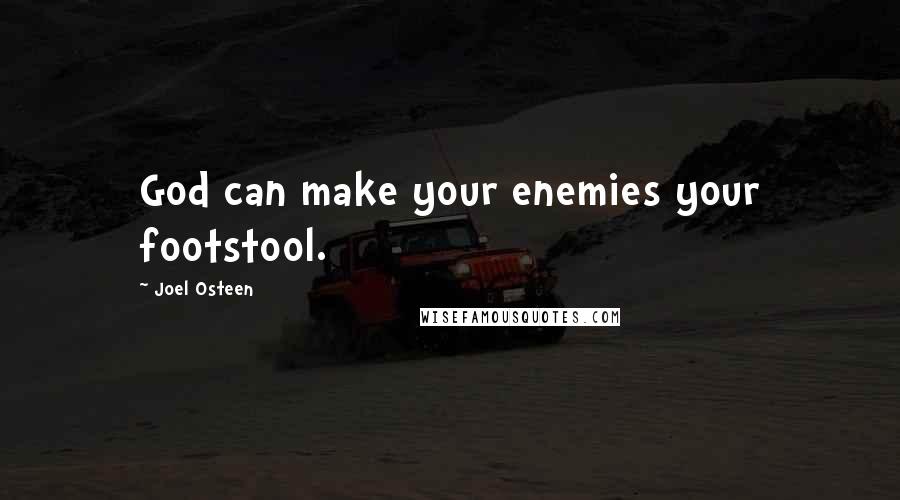Joel Osteen Quotes: God can make your enemies your footstool.