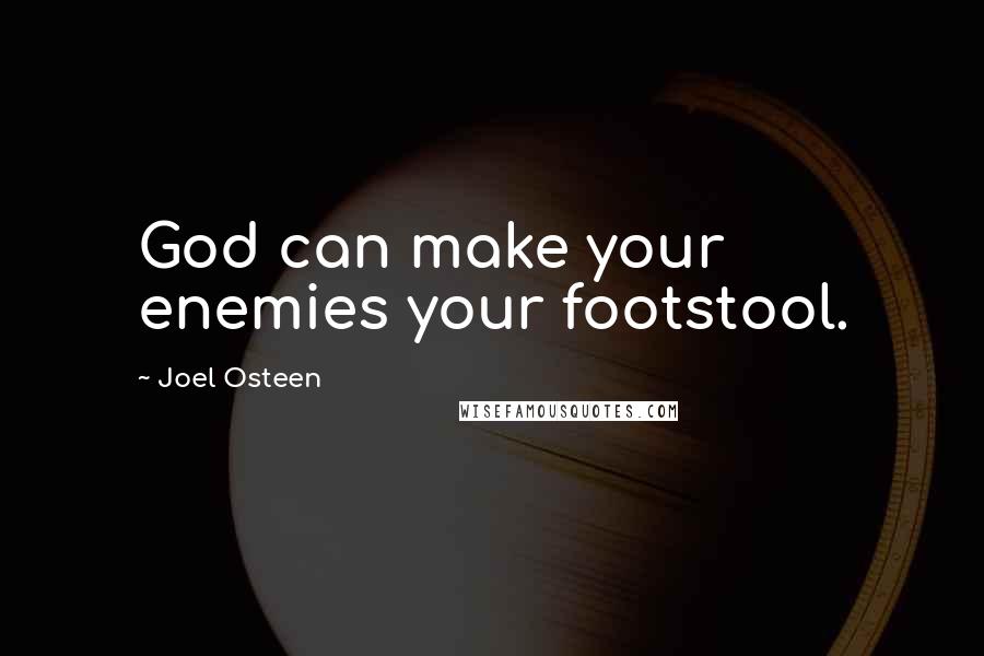 Joel Osteen Quotes: God can make your enemies your footstool.