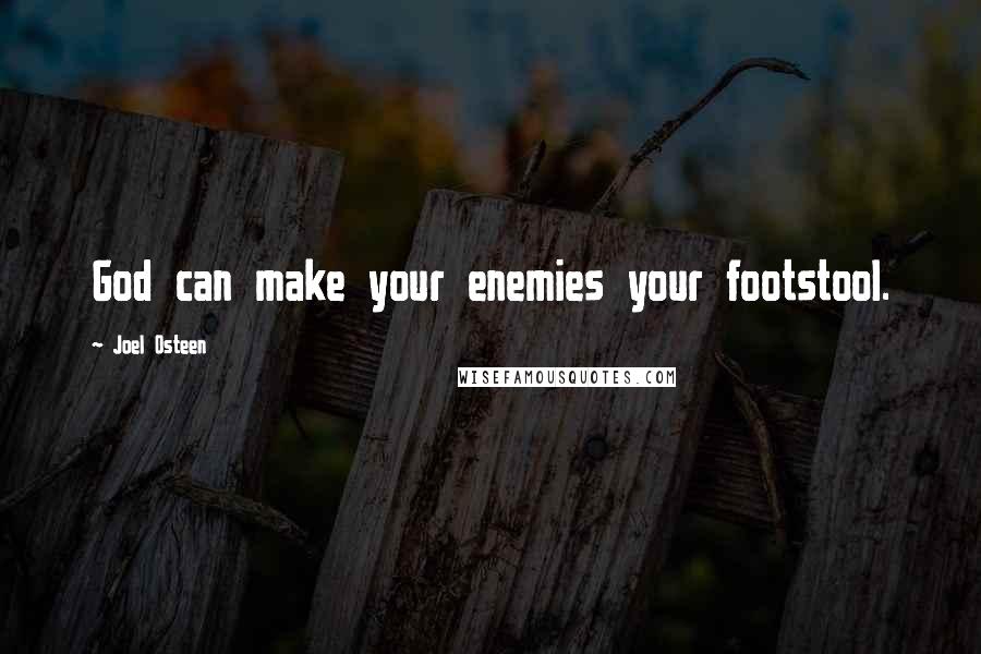 Joel Osteen Quotes: God can make your enemies your footstool.