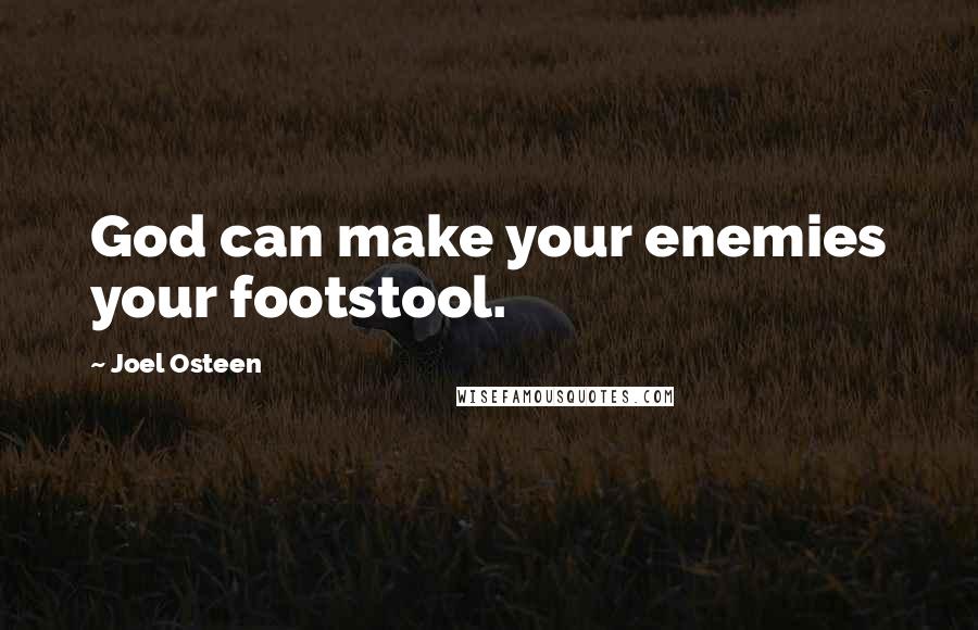 Joel Osteen Quotes: God can make your enemies your footstool.