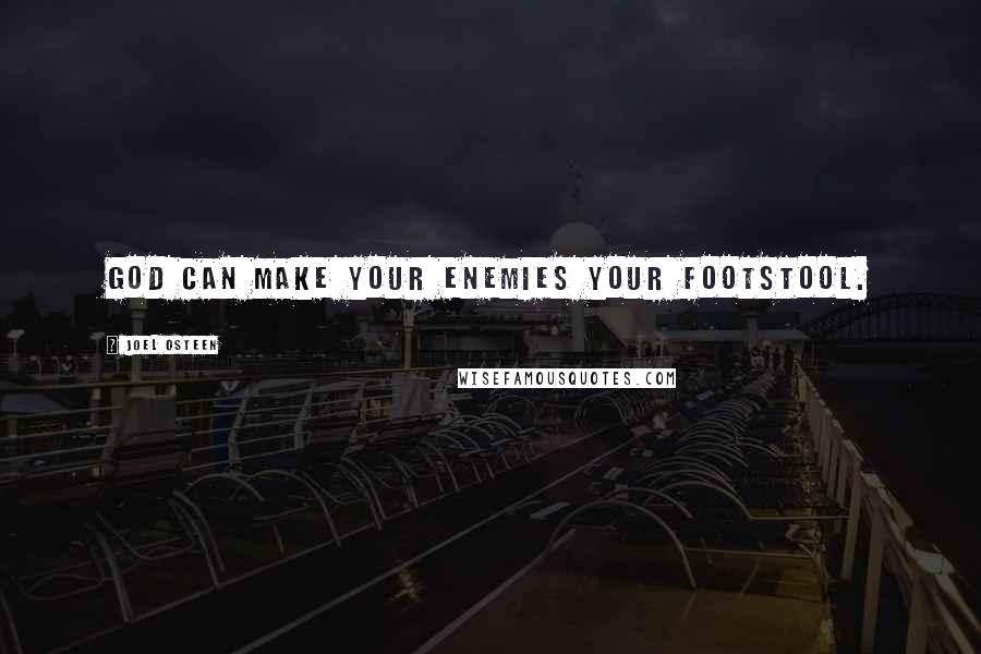 Joel Osteen Quotes: God can make your enemies your footstool.