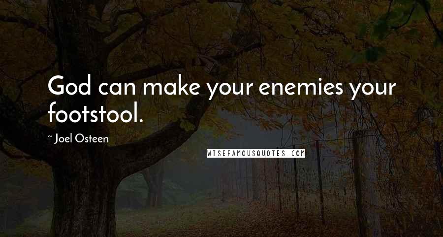 Joel Osteen Quotes: God can make your enemies your footstool.