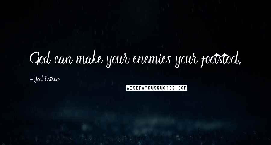 Joel Osteen Quotes: God can make your enemies your footstool.