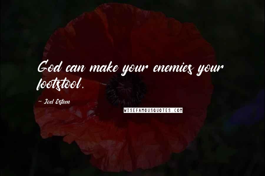 Joel Osteen Quotes: God can make your enemies your footstool.