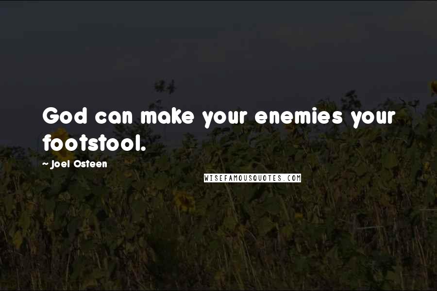 Joel Osteen Quotes: God can make your enemies your footstool.