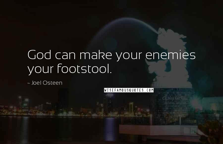 Joel Osteen Quotes: God can make your enemies your footstool.