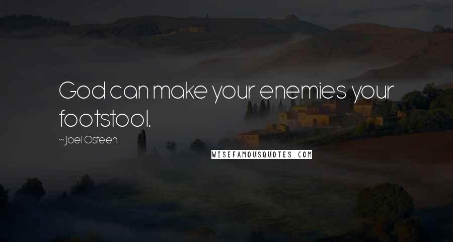 Joel Osteen Quotes: God can make your enemies your footstool.