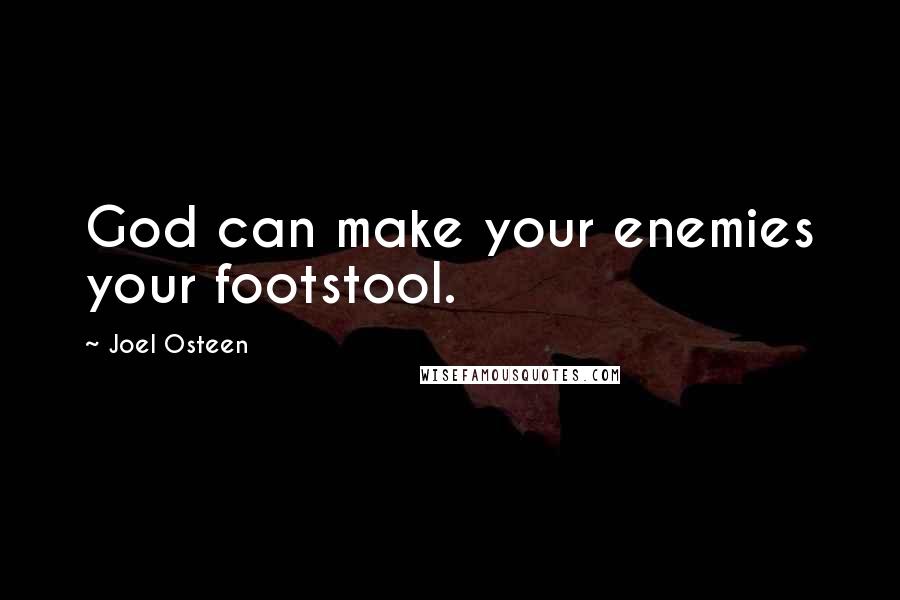 Joel Osteen Quotes: God can make your enemies your footstool.