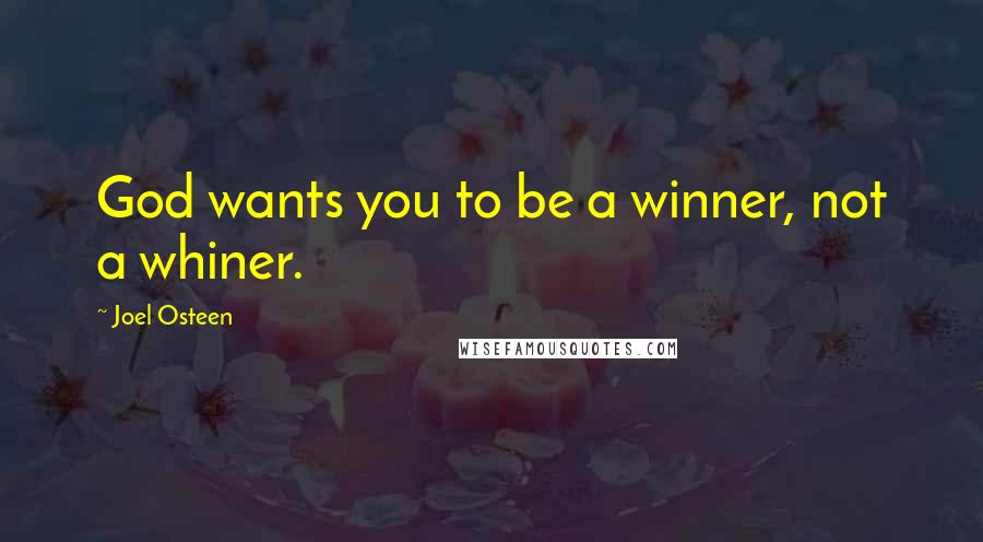 Joel Osteen Quotes: God wants you to be a winner, not a whiner.
