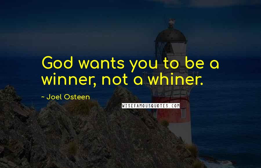 Joel Osteen Quotes: God wants you to be a winner, not a whiner.