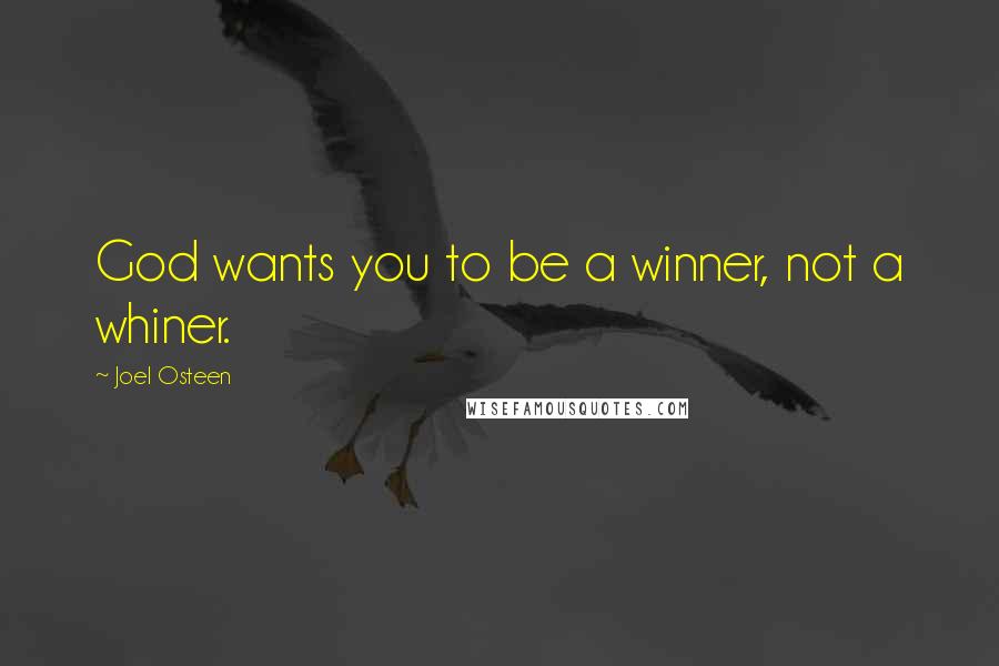 Joel Osteen Quotes: God wants you to be a winner, not a whiner.