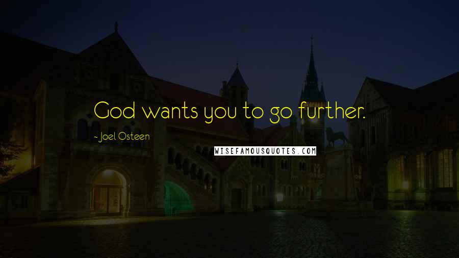 Joel Osteen Quotes: God wants you to go further.