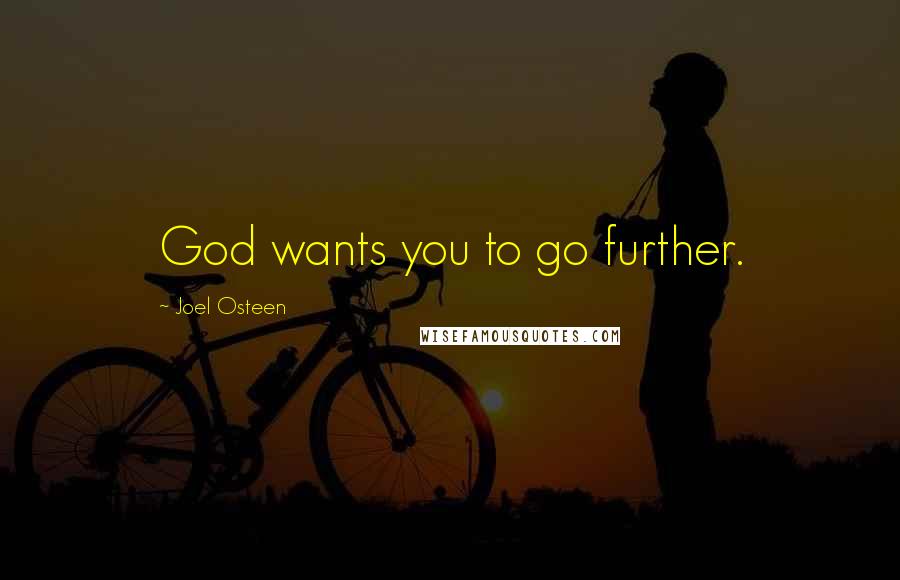 Joel Osteen Quotes: God wants you to go further.