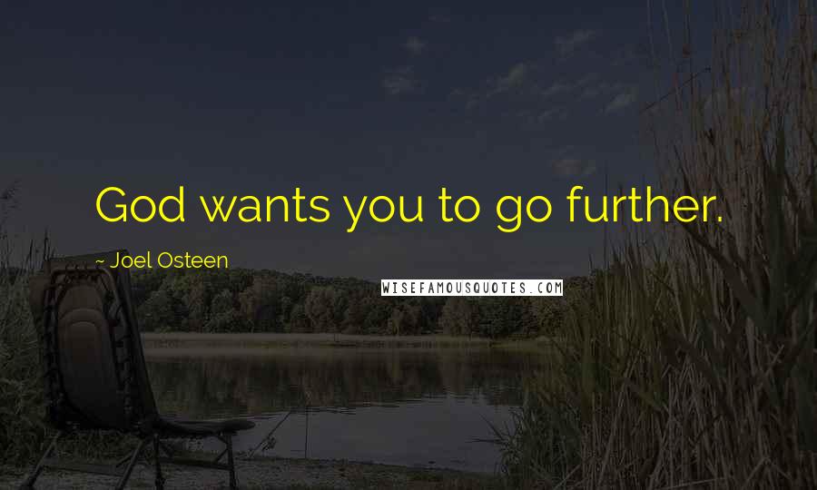 Joel Osteen Quotes: God wants you to go further.