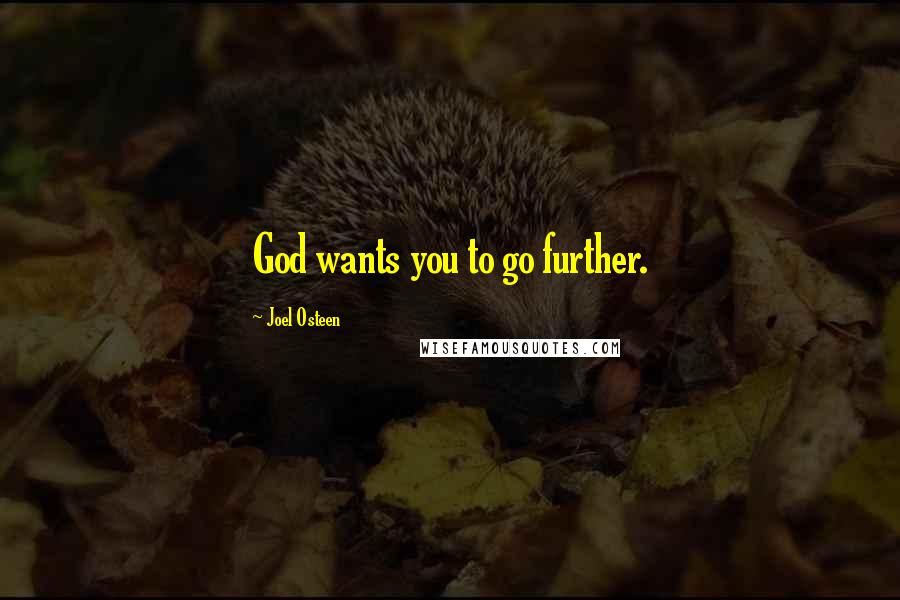 Joel Osteen Quotes: God wants you to go further.