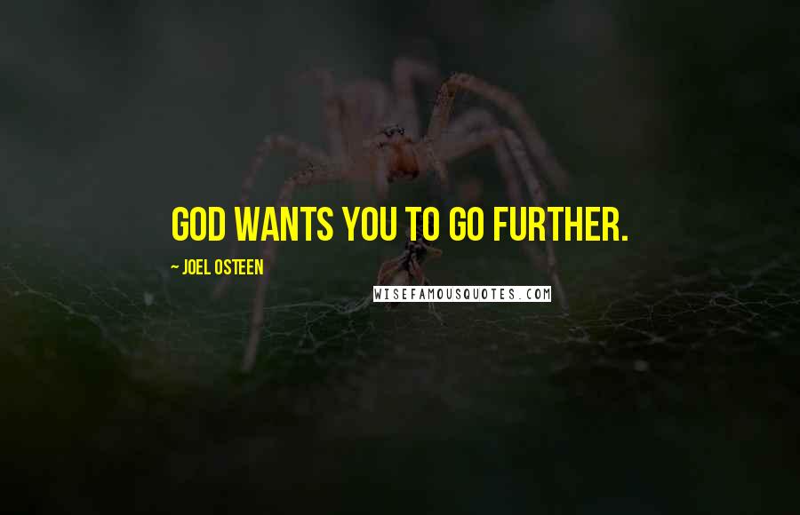 Joel Osteen Quotes: God wants you to go further.