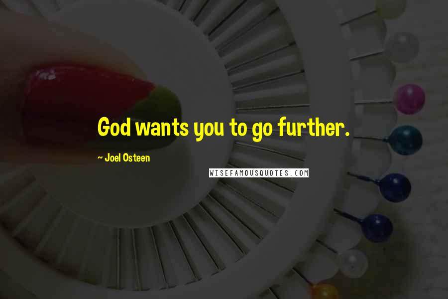 Joel Osteen Quotes: God wants you to go further.