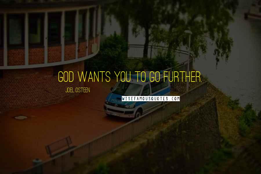 Joel Osteen Quotes: God wants you to go further.