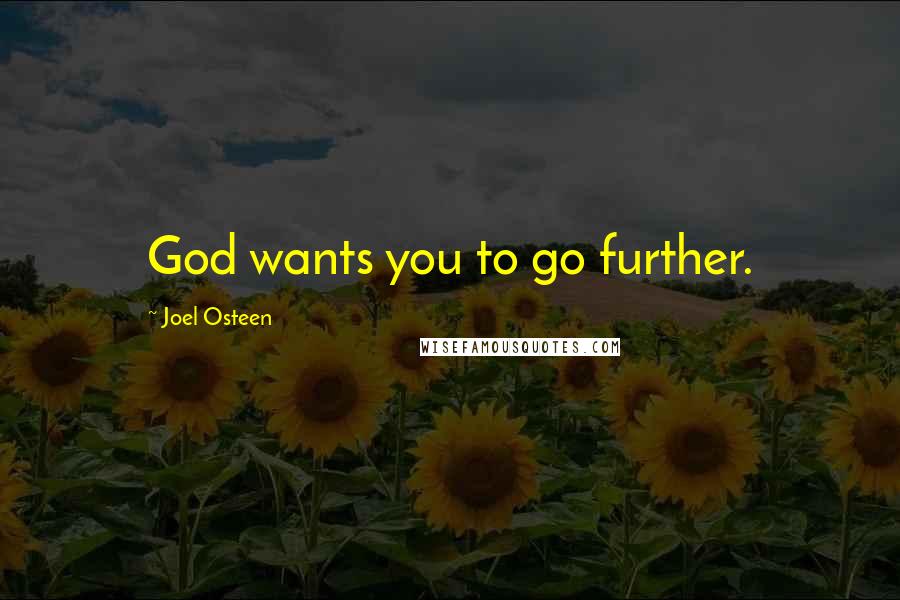 Joel Osteen Quotes: God wants you to go further.