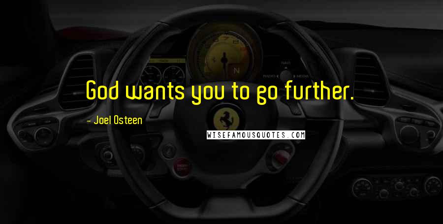 Joel Osteen Quotes: God wants you to go further.