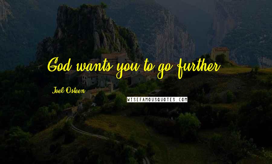 Joel Osteen Quotes: God wants you to go further.