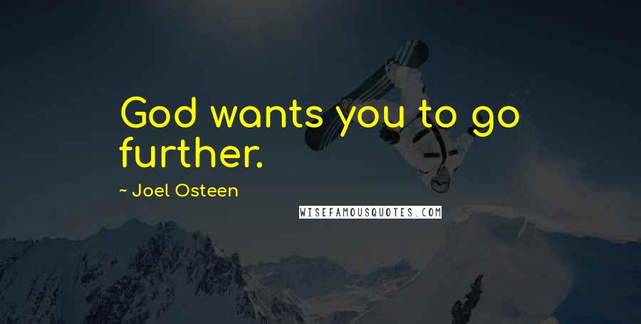 Joel Osteen Quotes: God wants you to go further.